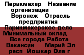 Парикмахер › Название организации ­ Boy Cut Воронеж › Отрасль предприятия ­ Парикмахерское дело › Минимальный оклад ­ 1 - Все города Работа » Вакансии   . Марий Эл респ.,Йошкар-Ола г.